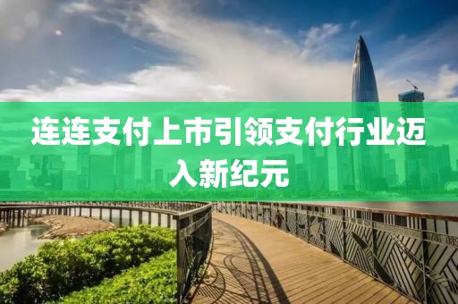 连连支付上市引领支付行业迈入新纪元