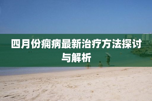 四月份痫病最新治疗方法探讨与解析