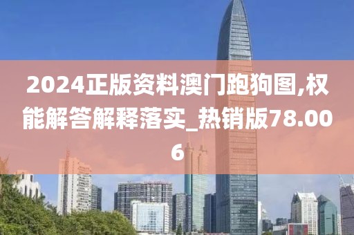 2024正版资料澳门跑狗图,权能解答解释落实_热销版78.006