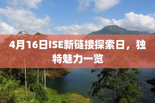 4月16日ISE新链接探索日，独特魅力一览