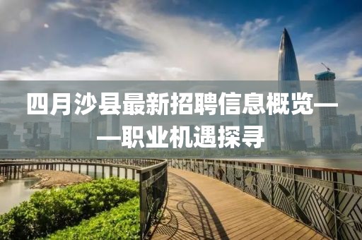 四月沙县最新招聘信息概览——职业机遇探寻