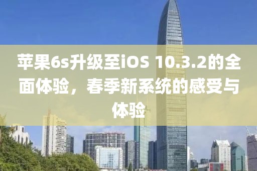 苹果6s升级至iOS 10.3.2的全面体验，春季新系统的感受与体验
