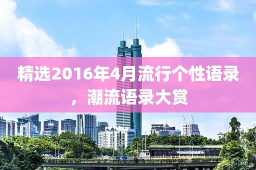 精选2016年4月流行个性语录，潮流语录大赏