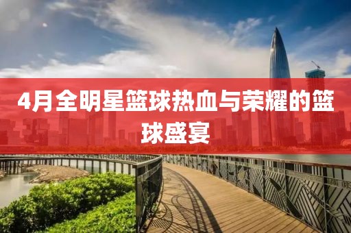 4月全明星篮球热血与荣耀的篮球盛宴
