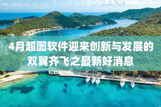 4月超图软件迎来创新与发展的双翼齐飞之最新好消息