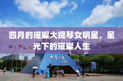 四月的璀璨大提琴女明星，星光下的璀璨人生