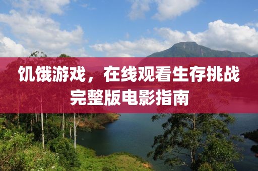饥饿游戏，在线观看生存挑战完整版电影指南