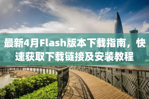 最新4月Flash版本下载指南，快速获取下载链接及安装教程