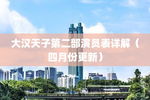 大汉天子第二部演员表详解（四月份更新）