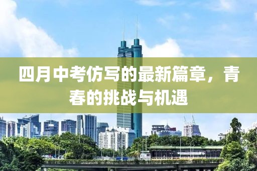 四月中考仿写的最新篇章，青春的挑战与机遇