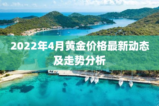 2022年4月黄金价格最新动态及走势分析