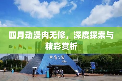 四月动漫肉无修，深度探索与精彩赏析