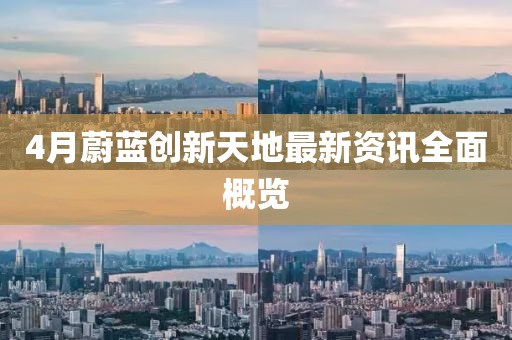4月蔚蓝创新天地最新资讯全面概览