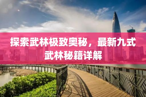 探索武林极致奥秘，最新九式武林秘籍详解