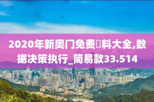 2020年新奥门免费資料大全,数据决策执行_简易款33.514