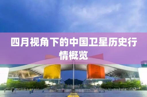 四月视角下的中国卫星历史行情概览