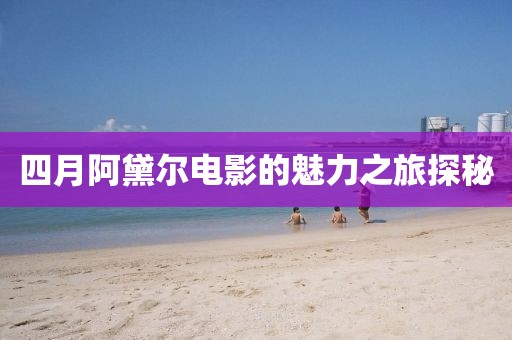 四月阿黛尔电影的魅力之旅探秘