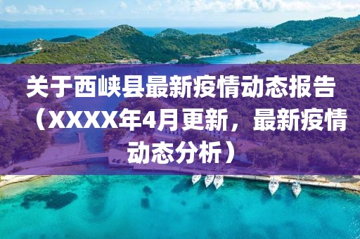 关于西峡县最新疫情动态报告（XXXX年4月更新，最新疫情动态分析）