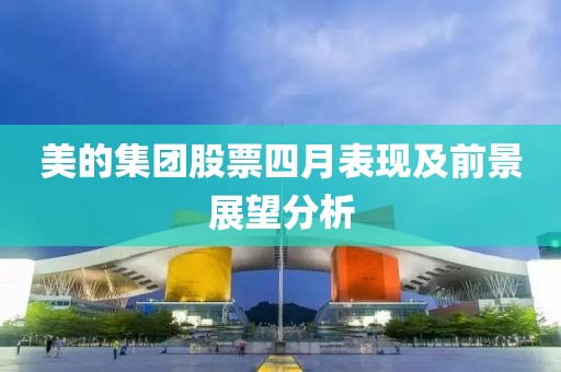 美的集团股票四月表现及前景展望分析