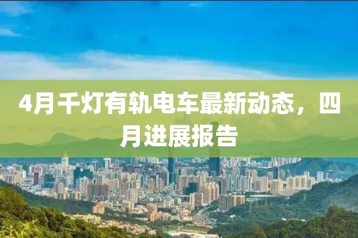 4月千灯有轨电车最新动态，四月进展报告