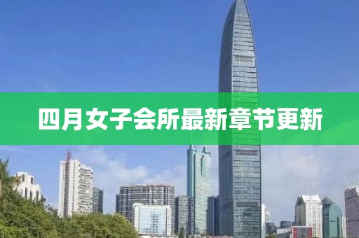 四月女子会所最新章节更新