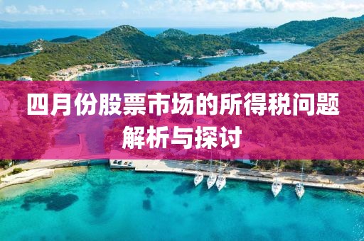 四月份股票市场的所得税问题解析与探讨