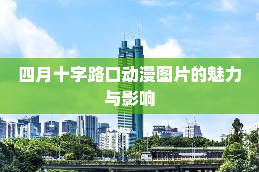 四月十字路口动漫图片的魅力与影响