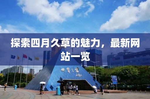 探索四月久草的魅力，最新网站一览