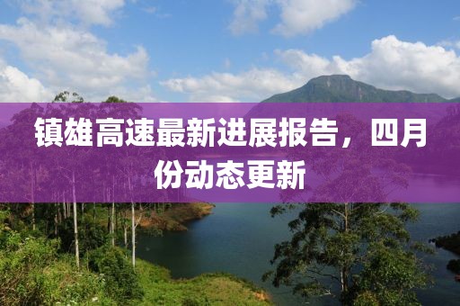 镇雄高速最新进展报告，四月份动态更新