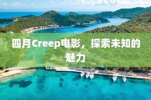 四月Creep电影，探索未知的魅力