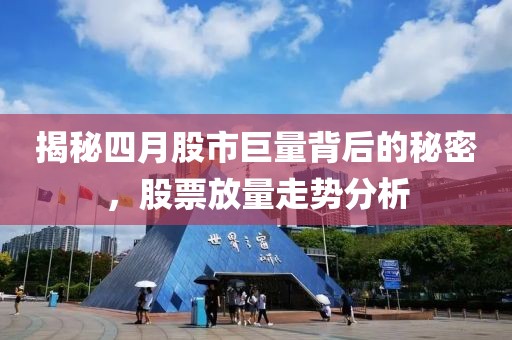 揭秘四月股市巨量背后的秘密，股票放量走势分析