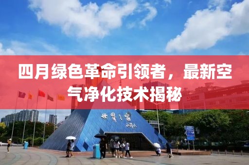 四月绿色革命引领者，最新空气净化技术揭秘