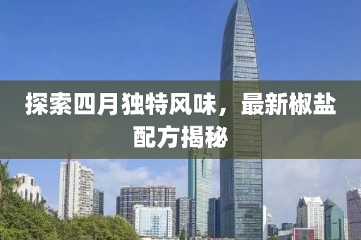 探索四月独特风味，最新椒盐配方揭秘