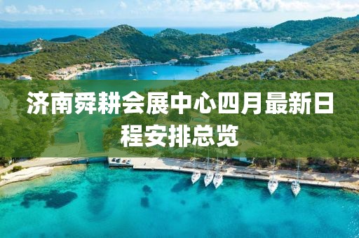 济南舜耕会展中心四月最新日程安排总览