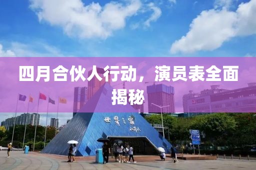 四月合伙人行动，演员表全面揭秘