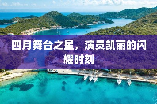 四月舞台之星，演员凯丽的闪耀时刻