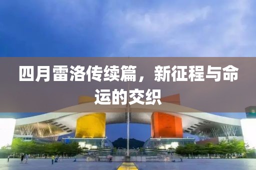 四月雷洛传续篇，新征程与命运的交织