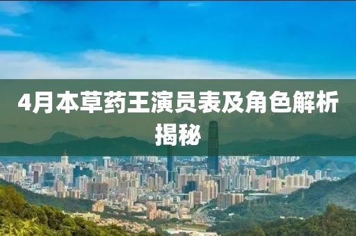 4月本草药王演员表及角色解析揭秘