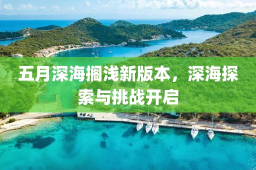 五月深海搁浅新版本，深海探索与挑战开启