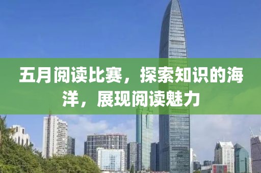 五月阅读比赛，探索知识的海洋，展现阅读魅力