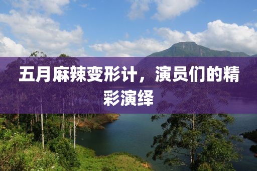 五月麻辣变形计，演员们的精彩演绎