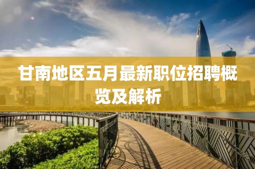 甘南地区五月最新职位招聘概览及解析