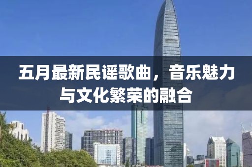 五月最新民谣歌曲，音乐魅力与文化繁荣的融合