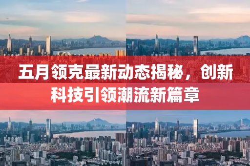 五月领克最新动态揭秘，创新科技引领潮流新篇章