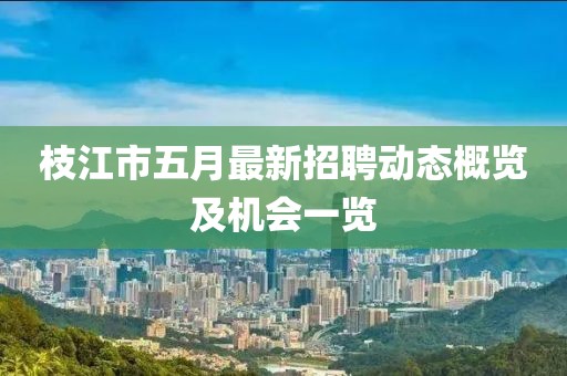 枝江市五月最新招聘动态概览及机会一览