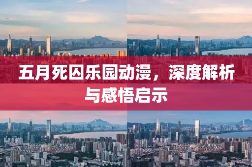 五月死囚乐园动漫，深度解析与感悟启示