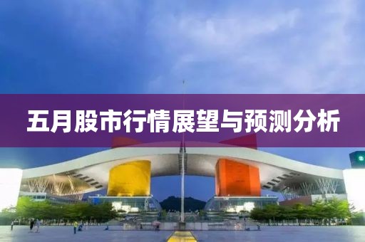 五月股市行情展望与预测分析
