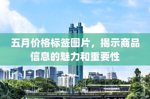 五月价格标签图片，揭示商品信息的魅力和重要性
