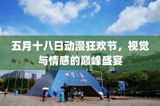 五月十八日动漫狂欢节，视觉与情感的巅峰盛宴