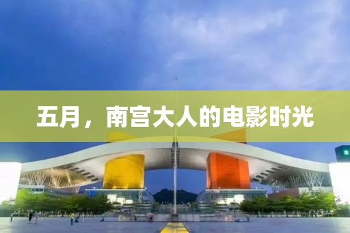 五月，南宫大人的电影时光